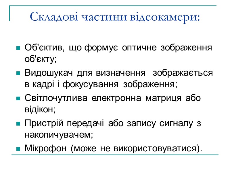 Складові частини відеокамери: Об'єктив, що формує оптичне зображення об'єкту; Видошукач для визначення  зображається